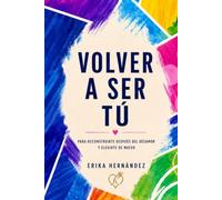 Volver a ser tú: Para reconstruirte después del desamor y elegirte de nuevo.