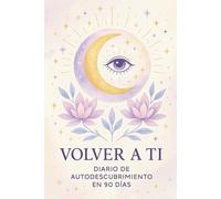 Volver a Ti: Diario de Autodescubrimiento en 90 Días: Diario espiritual para mujeres conscientes, sanación emocional, escritura terapeutica y conexión interior