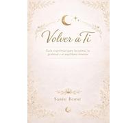 Volver a Ti: Guia espiritual para la calma, la gratitud y el equilibrio interior