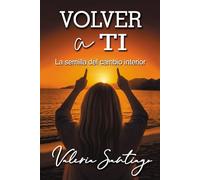 VOLVER A TI: La semilla del cambio interior