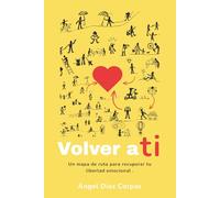 Volver a ti: Un mapa de ruta para recuperar tu libertad emocional.