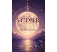 Volver a ti: Un viaje de reconexión con tu cuerpo, tus ciclos y tu poder