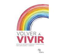 Volver a vivir: Manual de crecimiento personal y espiritualidad, para gente normal y corriente