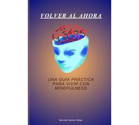 Volver al Ahora: Una Guía Práctica para vivir con Mindfulness