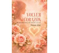 Volver al corazón: Mi historia real: del dolor a la luz: 01