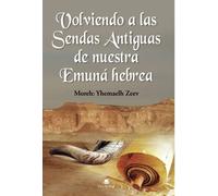 Volviendo a las Sendas Antiguas de nuestra Emuná hebrea
