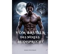 Vom Bruder des Wolfes Beansprucht: Gegensätze ziehen sich an - Feinde werden Liebende: Werwolf-Shifter-Romanze