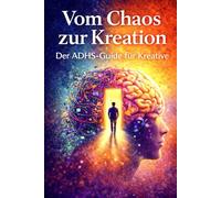 Vom Chaos zur Kreation: Der ADHS-Guide für Kreative