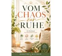 Vom Chaos zur Ruhe: Ein Workbook für überlastete Frauen