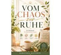 Vom Chaos zur Ruhe: Ein Workbook für überlastete Frauen