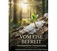 Vom Eise befreit - Dein biografischer Osterspaziergang: Das interaktive Resilienz-Workbook nach der Waldfein-Methode. Mit Goethe und Neurobiologie Burnout vorbeugen und neue Kraft schöpfen.