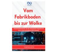 VOM FABRIKBODEN BIS ZUR WOLKE: Industrierobotertechnik: Von der mechanischen Integration bis hin zu Cloud-verbundenen ROS2-Systemen