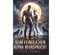 Vom feindlichen Alpha beansprucht: Eine dunkle Omegaverse MM-Romanze, in der Feinde zu Liebenden werden