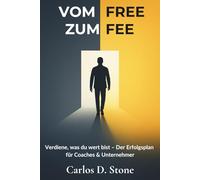 Vom Free zum Fee: Verdiene, was du wert bist - Der Erfolgsplan für Coaches & Unternehmer