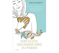 Vom Glück, das eigene Herz zu finden: Wie du zu dir selbst findest, aufblühst
