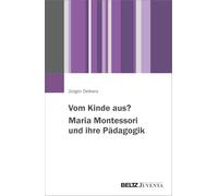 Vom Kinde aus? Maria Montessori und ihre Pädagogik
