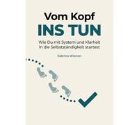 Vom Kopf ins Tun: Wie Du mit System und Klarheit in die Selbstständigkeit startest