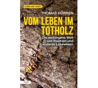 Vom Leben im Totholz: Die verborgene Welt von Insekten und anderen Lebewesen