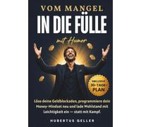 Vom Mangel in die Fülle - mit Humor: Löse deine Geldblockaden, programmiere dein Money-Mindset neu und lade Wohlstand mit Leichtigkeit ein - statt mit Kampf. Inklusive 30-Tage-Plan.