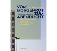 Vom Morgenrot zum Abendlicht: Was zu bedenken bleibt - Dreizehn Gespräche zur Kunst und Kulturpolitik in der DDR