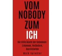 Vom Nobody zum Ich: Die stille Macht der Gedanken: Erkennen, Verändern, Durchstarten.