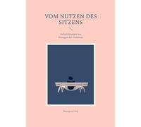 Vom Nutzen des Sitzens: Aufzeichnungen aus Passagen der Grauzone