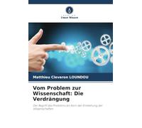 Vom Problem zur Wissenschaft: Die Verdrängung: Der Begriff des Problems als Kern der Entstehung der Wissenschaften