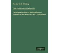 Vom Roroima zum Orinoco: Ergebnisse einer Reise in Nordbrasilien und Venezuela in den Jahren 1911-1913 - Dritter Band