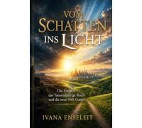 vom Schatten ins Licht: Die Endzeit, das Tausendjährige Reich und die neue Welt Gottes