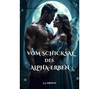 VOM SCHICKSAL DES ALPHA-ERBEN: Ein Schicksalszugeordneter Wolf-Wandler Paranormaler Roman