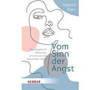 Vom Sinn der Angst: Wie Ängste sich festsetzen und wie sie sich verwandeln lassen