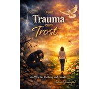 Vom Trauma zum Trost: Ein Weg der Heilung und Gnade