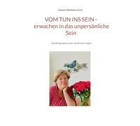 Vom Tun ins Sein - erwachen in das unpersönliche Sein: Autobiographie einer westlichen Yogini