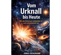 Vom Urknall bis heute: Wie das Universum entstanden ist und sich entwickelt hat