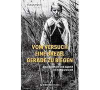 Vom Versuch eine Brezel gerade zu biegen: Eine Kindheit und Jugend im Schwarzwald