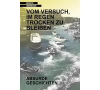 Vom Versuch, im Regen trocken zu bleiben: Absurde Geschichten