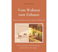 Vom Wohnen zum Zuhause - Wie viel Leben steckt in deinem Wohnen?: Neue Perspektiven auf Lebensräume - gestern, heute und morgen