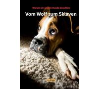 Vom Wolf zum Sklaven: Warum wir unsere Hunde knechten