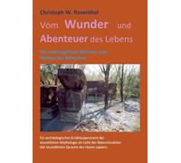 Vom Wunder und Abenteuer des Lebens: Die ursprünglichen Märchen und Mythen des Menschen