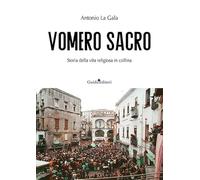 Vomero sacro. Storia della vita religiosa in collina - La Gala Antonio