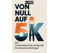 VON 0 AUF 5K: Der minimalistische Laufguide für absolute Anfänger