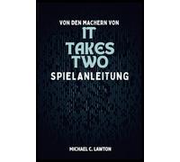 Von Den Machern Von It Takes Two - Spielanleitung: Der ultimative Koop-Leitfaden für jedes Rätsel, jede Schlacht und jedes geheime Freischalten