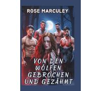 Von den Wölfen gebrochen und gezähmt: Eine paranormale Reverse-Harem-Romanze mit einem Werwolf
