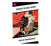 Von der Freundschaft: Ein philosophischer Dialog über Tugend, Vertrauen und politische Moral in der späten Republik