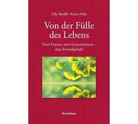 Von der Fülle des Lebens: Zwei Frauen, zwei Generationen - eine Freundschaft