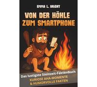 Von der Höhle zum Smartphone: Das lustigste Steinzeit Faktenbuch - Kuriose Aha-Momente & humorvolle Fakten