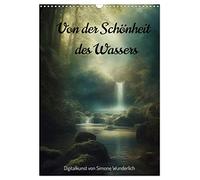 Von der Schönheit des Wassers (Wandkalender 2026 DIN A3 hoch), CALVENDO Monatskalender: Landschaften zum Träumen