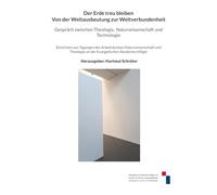 Von der Weltausbeutung zur Weltverbundenheit: Gespräch zwischen Theologie, Naturwissenschaft und Technologie