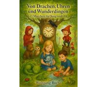 Von Drachen, Uhren und Wunderdingen: 13 Märchen für Jung und Alt