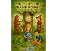 Von Drachen, Uhren und Wunderdingen: 13 Märchen für Jung und Alt